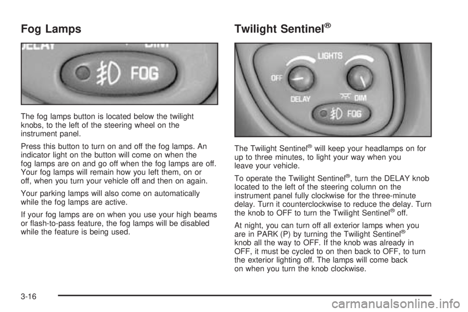 PONTIAC BONNEVILLE 2005  Owners Manual Fog Lamps
The fog lamps button is located below the twilight
knobs, to the left of the steering wheel on the
instrument panel.
Press this button to turn on and off the fog lamps. An
indicator light on