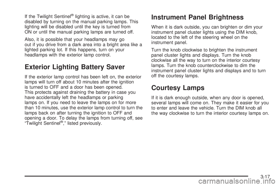 PONTIAC BONNEVILLE 2005  Owners Manual If the Twilight Sentinel®lighting is active, it can be
disabled by turning on the manual parking lamps. This
lighting will be disabled until the key is turned from
ON or until the manual parking lamp