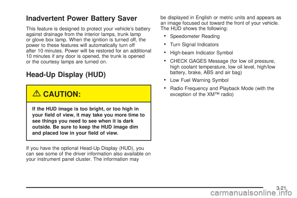 PONTIAC BONNEVILLE 2005  Owners Manual Inadvertent Power Battery Saver
This feature is designed to protect your vehicle’s battery
against drainage from the interior lamps, trunk lamp
or glove box lamp. When the ignition is turned off, th