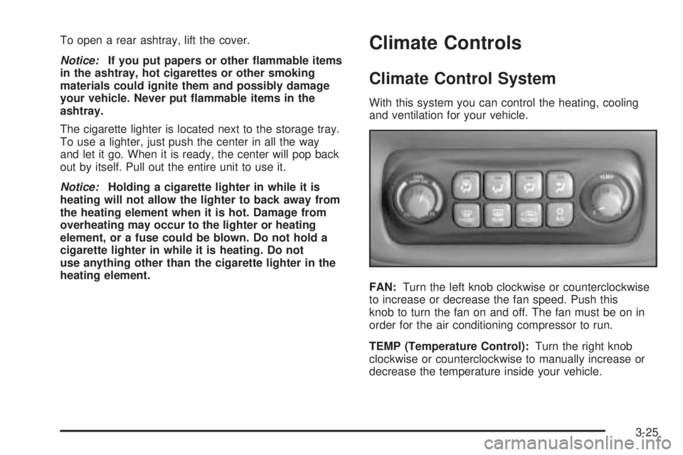 PONTIAC BONNEVILLE 2005  Owners Manual To open a rear ashtray, lift the cover.
Notice:If you put papers or other �ammable items
in the ashtray, hot cigarettes or other smoking
materials could ignite them and possibly damage
your vehicle. N