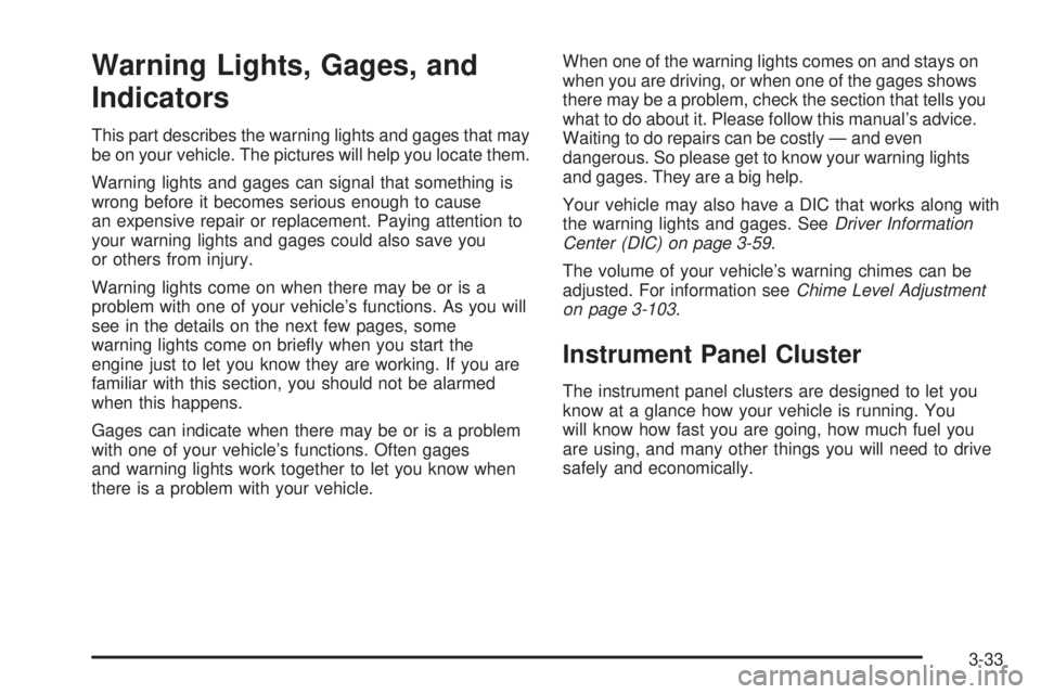 PONTIAC BONNEVILLE 2005  Owners Manual Warning Lights, Gages, and
Indicators
This part describes the warning lights and gages that may
be on your vehicle. The pictures will help you locate them.
Warning lights and gages can signal that som