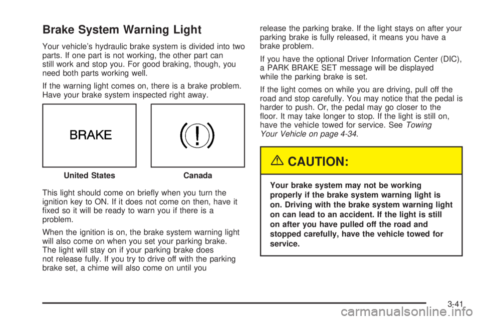 PONTIAC BONNEVILLE 2005  Owners Manual Brake System Warning Light
Your vehicle’s hydraulic brake system is divided into two
parts. If one part is not working, the other part can
still work and stop you. For good braking, though, you
need