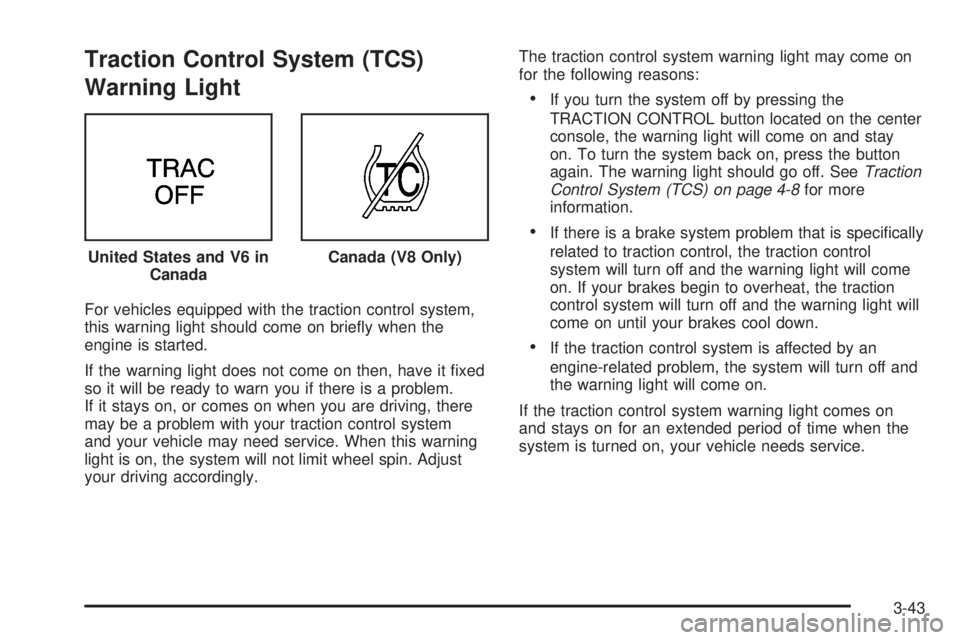 PONTIAC BONNEVILLE 2005  Owners Manual Traction Control System (TCS)
Warning Light
For vehicles equipped with the traction control system,
this warning light should come on brie�y when the
engine is started.
If the warning light does not c