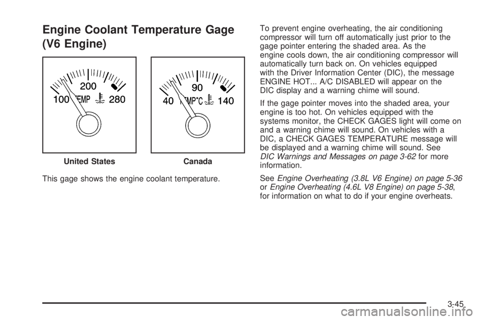PONTIAC BONNEVILLE 2005  Owners Manual Engine Coolant Temperature Gage
(V6 Engine)
This gage shows the engine coolant temperature.To prevent engine overheating, the air conditioning
compressor will turn off automatically just prior to the
