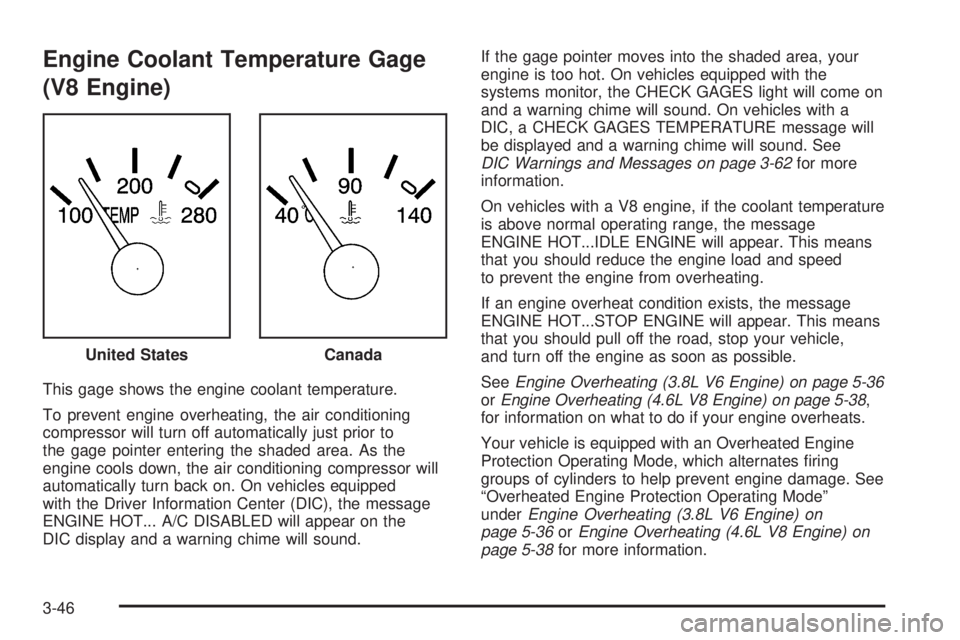 PONTIAC BONNEVILLE 2005  Owners Manual Engine Coolant Temperature Gage
(V8 Engine)
This gage shows the engine coolant temperature.
To prevent engine overheating, the air conditioning
compressor will turn off automatically just prior to
the