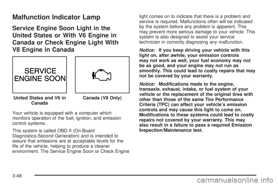 PONTIAC BONNEVILLE 2005  Owners Manual Malfunction Indicator Lamp
Service Engine Soon Light in the
United States or With V6 Engine in
Canada or Check Engine Light With
V8 Engine in Canada
Your vehicle is equipped with a computer which
moni
