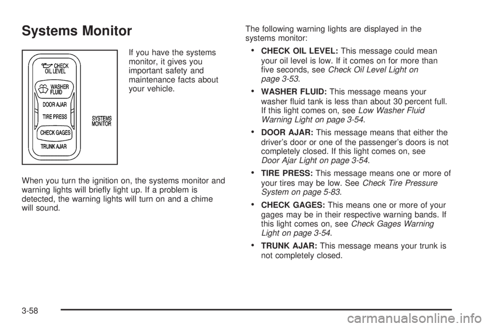 PONTIAC BONNEVILLE 2005  Owners Manual Systems Monitor
If you have the systems
monitor, it gives you
important safety and
maintenance facts about
your vehicle.
When you turn the ignition on, the systems monitor and
warning lights will brie