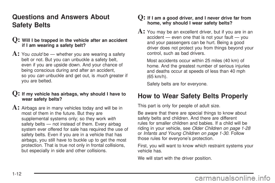 PONTIAC BONNEVILLE 2005 User Guide Questions and Answers About
Safety Belts
Q:Will I be trapped in the vehicle after an accident
if I am wearing a safety belt?
A:Youcouldbe — whether you are wearing a safety
belt or not. But you can PONTIAC BONNEVILLE 2005 User Guide Questions and Answers About
Safety Belts
Q:Will I be trapped in the vehicle after an accident
if I am wearing a safety belt?
A:Youcouldbe — whether you are wearing a safety
belt or not. But you can