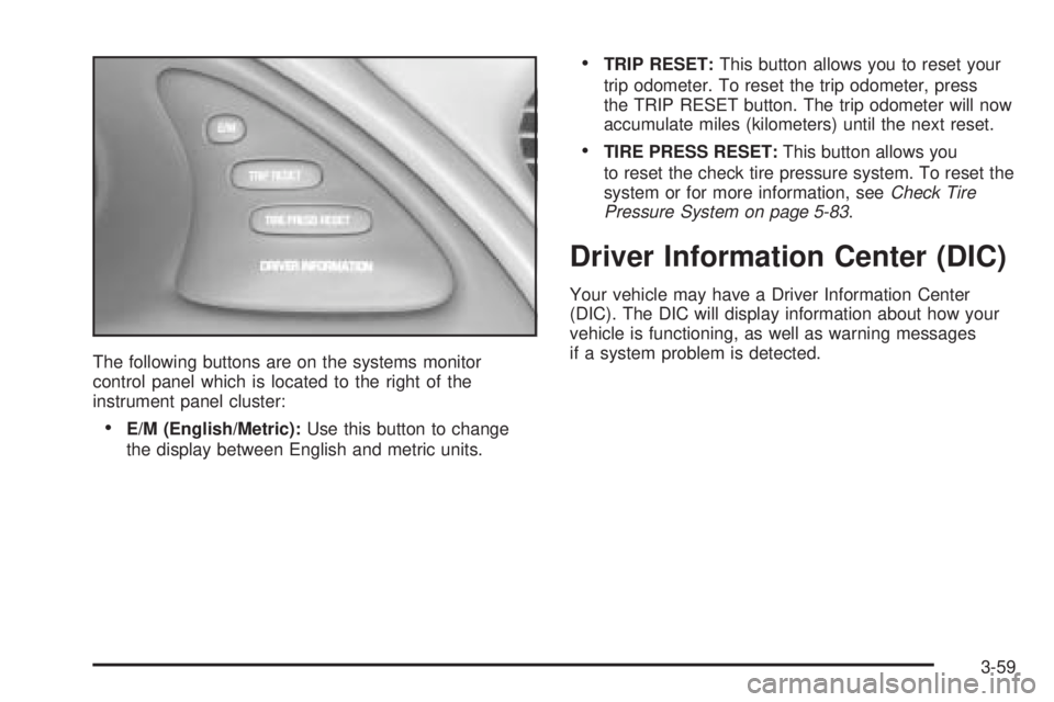 PONTIAC BONNEVILLE 2005  Owners Manual The following buttons are on the systems monitor
control panel which is located to the right of the
instrument panel cluster:
E/M (English/Metric):Use this button to change
the display between Englis