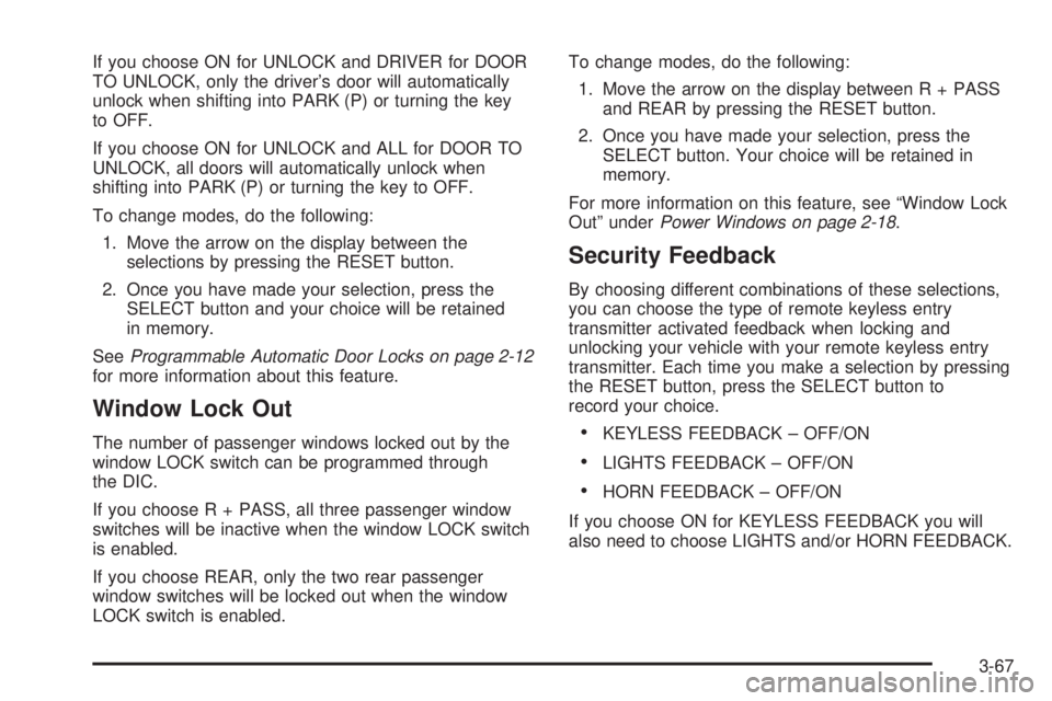 PONTIAC BONNEVILLE 2005  Owners Manual If you choose ON for UNLOCK and DRIVER for DOOR
TO UNLOCK, only the driver’s door will automatically
unlock when shifting into PARK (P) or turning the key
to OFF.
If you choose ON for UNLOCK and ALL