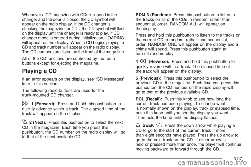 PONTIAC BONNEVILLE 2005  Owners Manual Whenever a CD magazine with CDs is loaded in the
changer and the door is closed, the CD symbol will
appear on the radio display. If the CD changer is
checking the magazine for CDs, the CD symbol will 