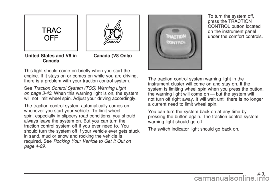 PONTIAC BONNEVILLE 2005  Owners Manual This light should come on brie�y when you start the
engine. If it stays on or comes on while you are driving,
there is a problem with your traction control system.
SeeTraction Control System (TCS) War