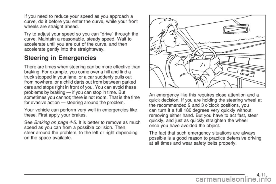PONTIAC BONNEVILLE 2005  Owners Manual If you need to reduce your speed as you approach a
curve, do it before you enter the curve, while your front
wheels are straight ahead.
Try to adjust your speed so you can “drive” through the
curv