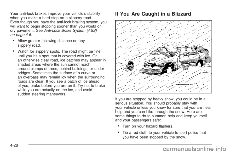 PONTIAC BONNEVILLE 2005  Owners Manual Your anti-lock brakes improve your vehicle’s stability
when you make a hard stop on a slippery road.
Even though you have the anti-lock braking system, you
will want to begin stopping sooner than yo