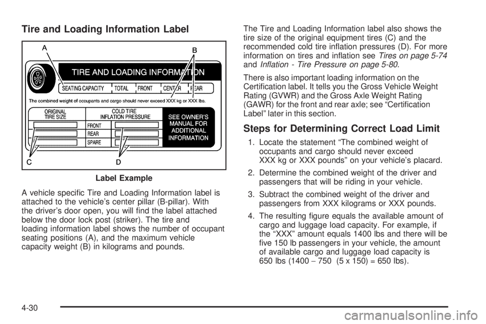 PONTIAC BONNEVILLE 2005  Owners Manual Tire and Loading Information Label
A vehicle speci�c Tire and Loading Information label is
attached to the vehicle’s center pillar (B-pillar). With
the driver’s door open, you will �nd the label a