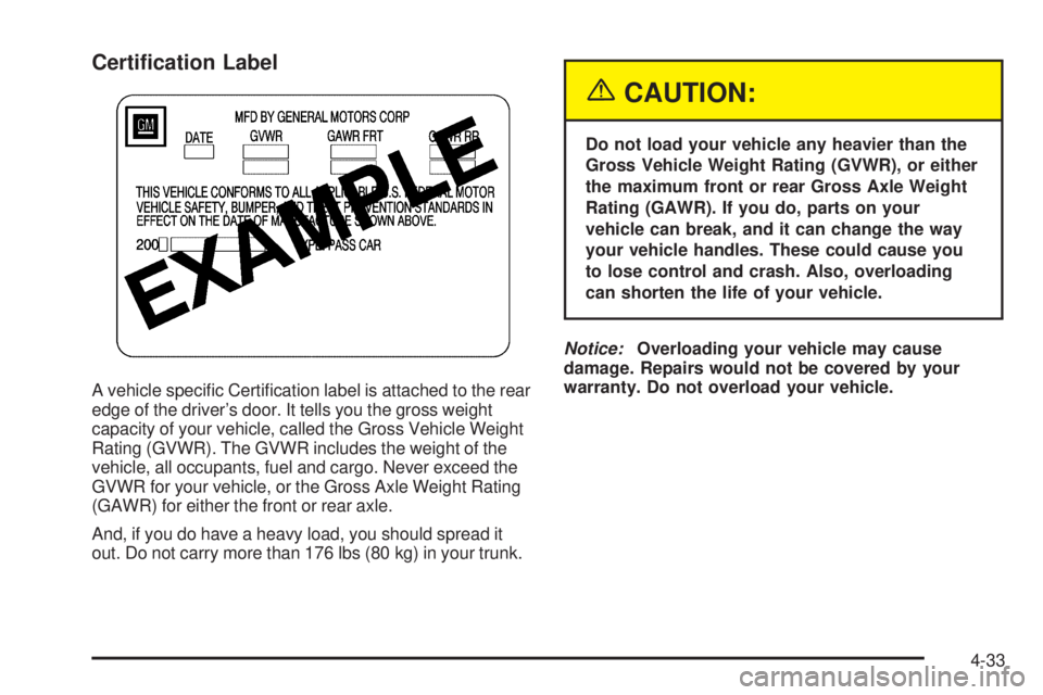 PONTIAC BONNEVILLE 2005  Owners Manual Certi�cation Label
A vehicle speci�c Certi�cation label is attached to the rear
edge of the driver’s door. It tells you the gross weight
capacity of your vehicle, called the Gross Vehicle Weight
Rat