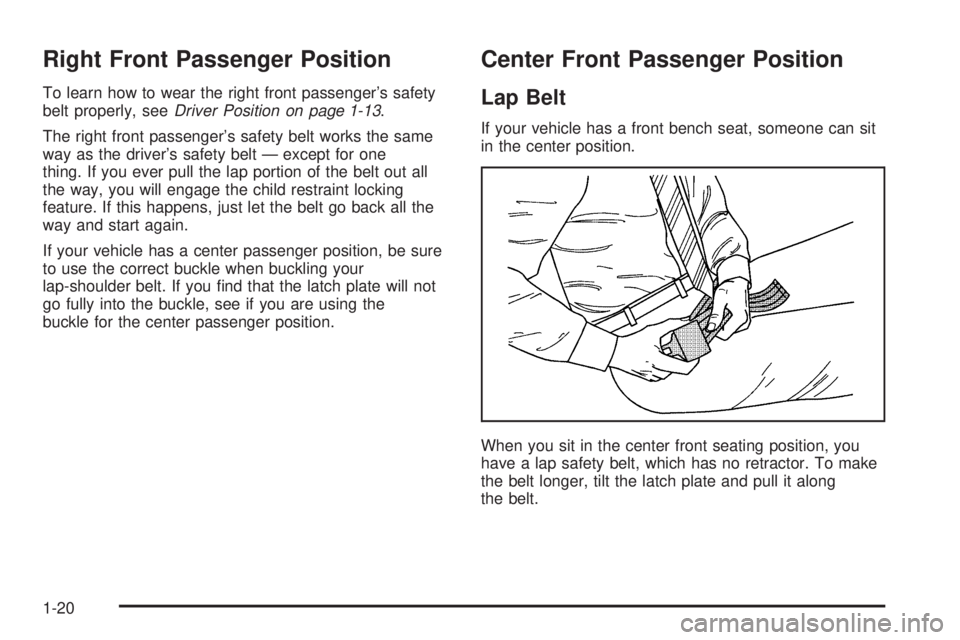 PONTIAC BONNEVILLE 2005 Owners Manual Right Front Passenger Position
To learn how to wear the right front passenger’s safety
belt properly, seeDriver Position on page 1-13.
The right front passenger’s safety belt works the same
way as PONTIAC BONNEVILLE 2005 Owners Manual Right Front Passenger Position
To learn how to wear the right front passenger’s safety
belt properly, seeDriver Position on page 1-13.
The right front passenger’s safety belt works the same
way as