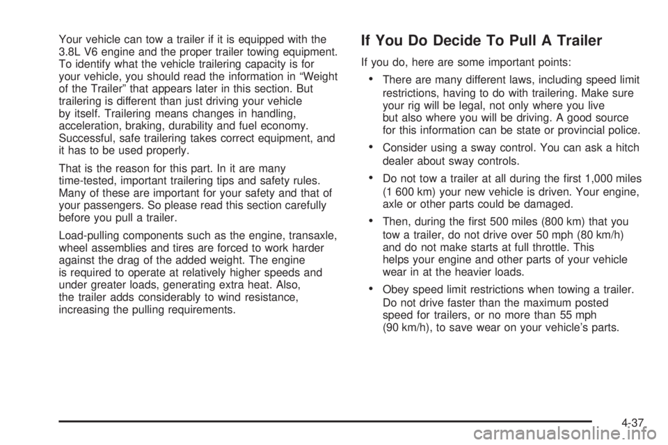 PONTIAC BONNEVILLE 2005 Owners Manual Your vehicle can tow a trailer if it is equipped with the
3.8L V6 engine and the proper trailer towing equipment.
To identify what the vehicle trailering capacity is for
your vehicle, you should read PONTIAC BONNEVILLE 2005 Owners Manual Your vehicle can tow a trailer if it is equipped with the
3.8L V6 engine and the proper trailer towing equipment.
To identify what the vehicle trailering capacity is for
your vehicle, you should read