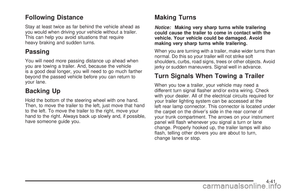 PONTIAC BONNEVILLE 2005 Owners Manual Following Distance
Stay at least twice as far behind the vehicle ahead as
you would when driving your vehicle without a trailer.
This can help you avoid situations that require
heavy braking and sudde PONTIAC BONNEVILLE 2005 Owners Manual Following Distance
Stay at least twice as far behind the vehicle ahead as
you would when driving your vehicle without a trailer.
This can help you avoid situations that require
heavy braking and sudde