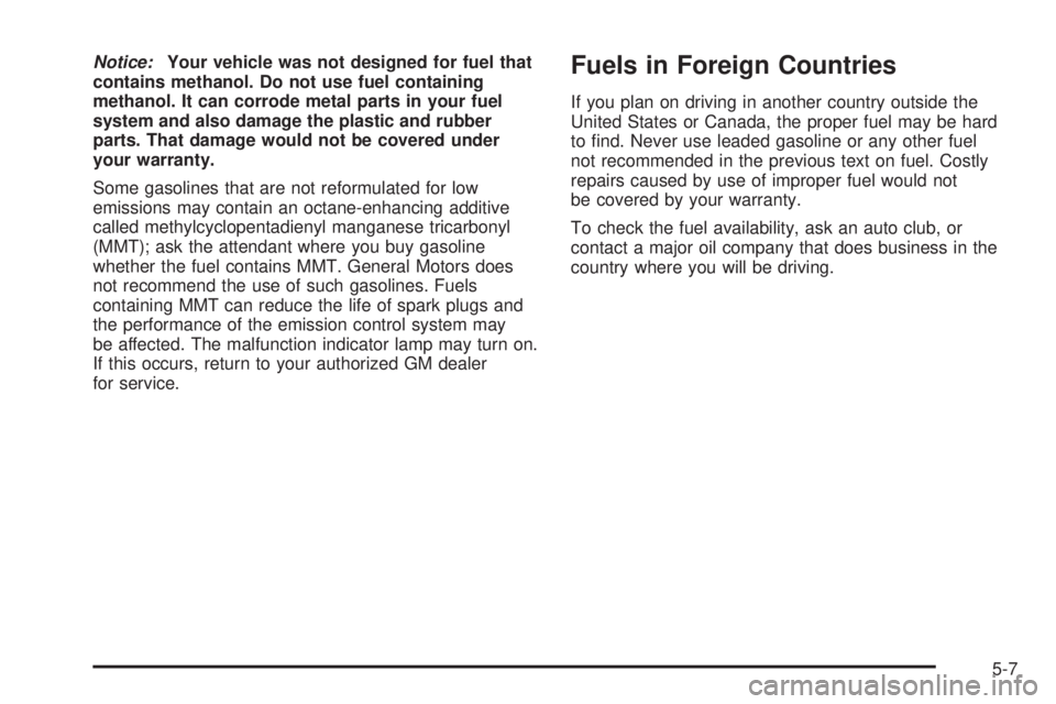 PONTIAC BONNEVILLE 2005  Owners Manual Notice:Your vehicle was not designed for fuel that
contains methanol. Do not use fuel containing
methanol. It can corrode metal parts in your fuel
system and also damage the plastic and rubber
parts. 