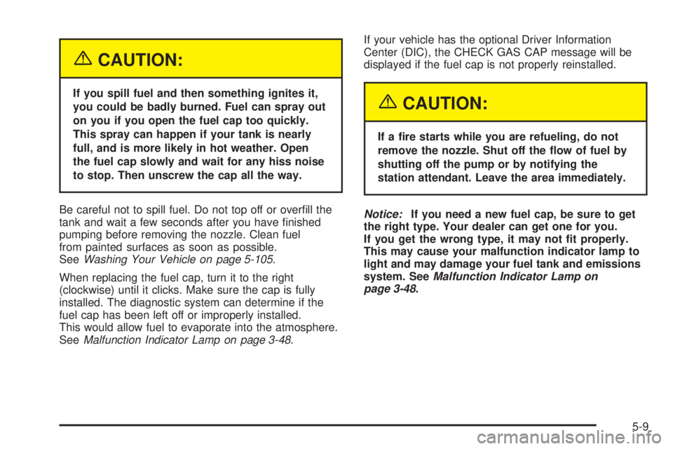 PONTIAC BONNEVILLE 2005  Owners Manual {CAUTION:
If you spill fuel and then something ignites it,
you could be badly burned. Fuel can spray out
on you if you open the fuel cap too quickly.
This spray can happen if your tank is nearly
full,