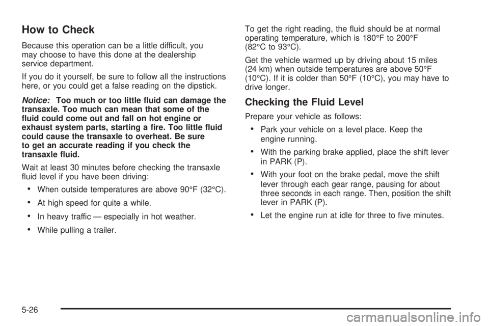 PONTIAC BONNEVILLE 2005  Owners Manual How to Check
Because this operation can be a little difficult, you
may choose to have this done at the dealership
service department.
If you do it yourself, be sure to follow all the instructions
here
