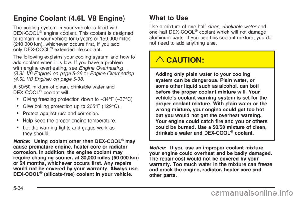 PONTIAC BONNEVILLE 2005  Owners Manual Engine Coolant (4.6L V8 Engine)
The cooling system in your vehicle is �lled with
DEX-COOL®engine coolant. This coolant is designed
to remain in your vehicle for 5 years or 150,000 miles
(240 000 km),