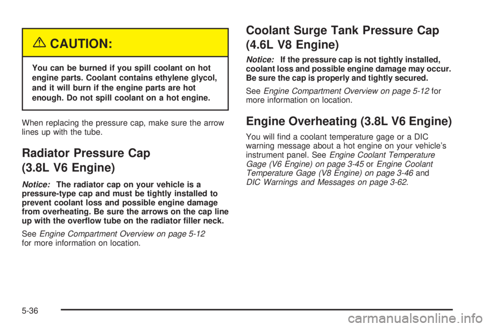 PONTIAC BONNEVILLE 2005  Owners Manual {CAUTION:
You can be burned if you spill coolant on hot
engine parts. Coolant contains ethylene glycol,
and it will burn if the engine parts are hot
enough. Do not spill coolant on a hot engine.
When 