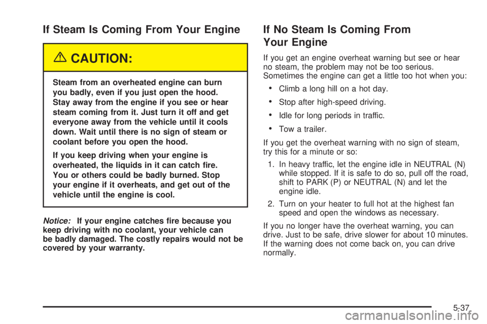PONTIAC BONNEVILLE 2005  Owners Manual If Steam Is Coming From Your Engine
{CAUTION:
Steam from an overheated engine can burn
you badly, even if you just open the hood.
Stay away from the engine if you see or hear
steam coming from it. Jus