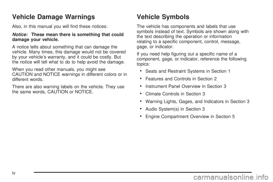 PONTIAC BONNEVILLE 2005  Owners Manual Vehicle Damage Warnings
Also, in this manual you will �nd these notices:
Notice:These mean there is something that could
damage your vehicle.
A notice tells about something that can damage the
vehicle