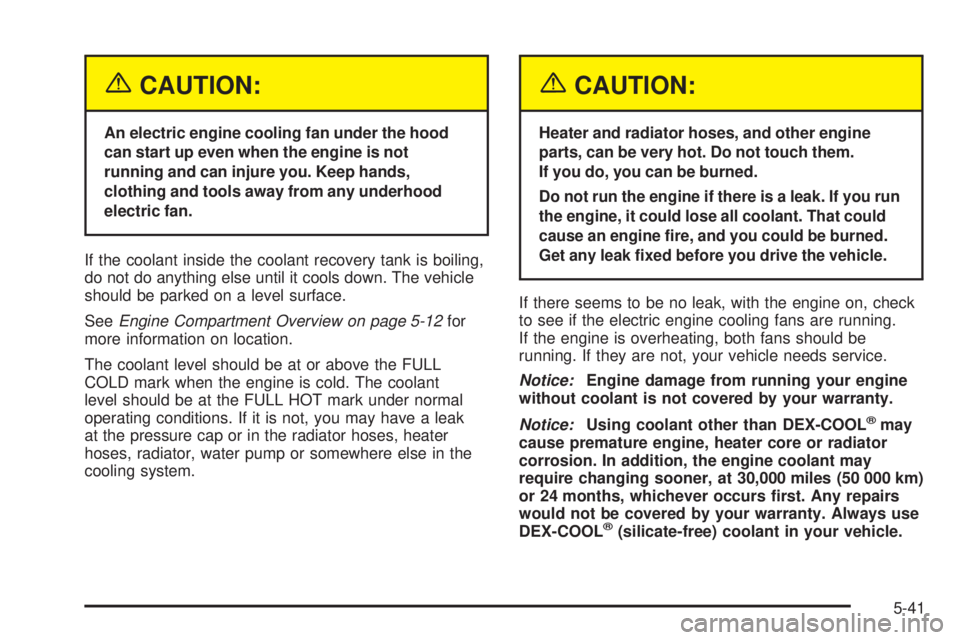PONTIAC BONNEVILLE 2005  Owners Manual {CAUTION:
An electric engine cooling fan under the hood
can start up even when the engine is not
running and can injure you. Keep hands,
clothing and tools away from any underhood
electric fan.
If the