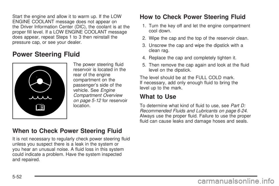 PONTIAC BONNEVILLE 2005  Owners Manual Start the engine and allow it to warm up. If the LOW
ENGINE COOLANT message does not appear on
the Driver Information Center (DIC), the coolant is at the
proper �ll level. If a LOW ENGINE COOLANT mess