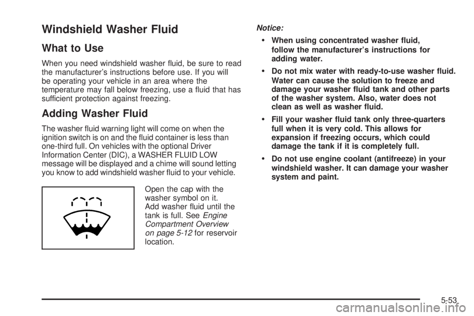 PONTIAC BONNEVILLE 2005  Owners Manual Windshield Washer Fluid
What to Use
When you need windshield washer �uid, be sure to read
the manufacturer’s instructions before use. If you will
be operating your vehicle in an area where the
tempe