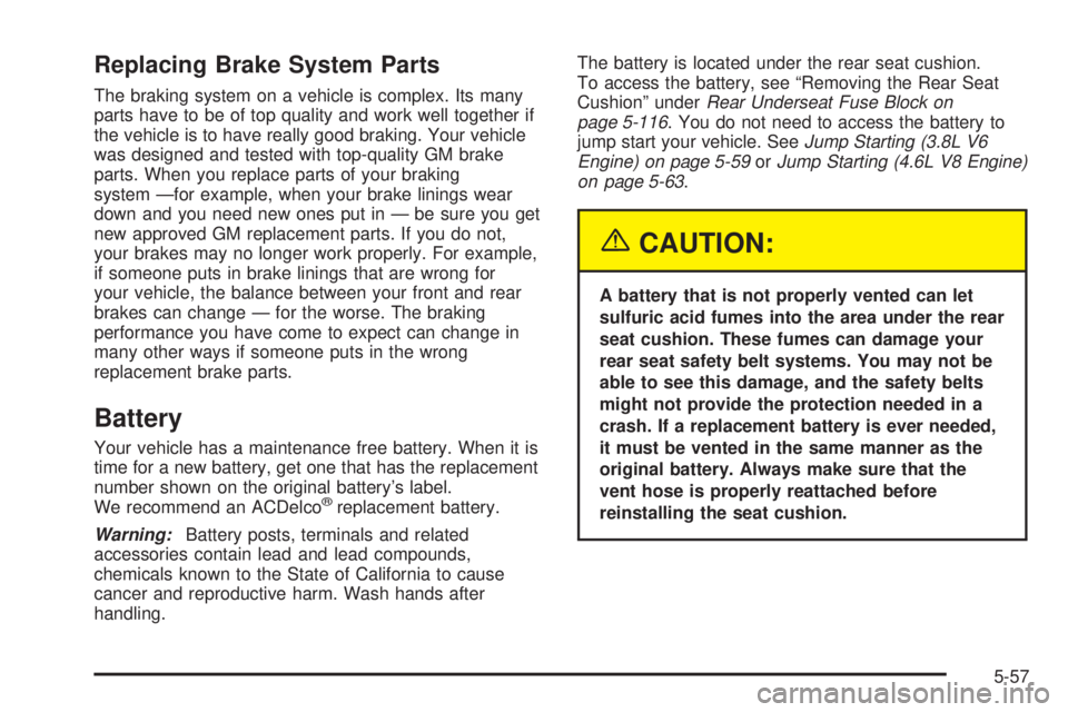 PONTIAC BONNEVILLE 2005  Owners Manual Replacing Brake System Parts
The braking system on a vehicle is complex. Its many
parts have to be of top quality and work well together if
the vehicle is to have really good braking. Your vehicle
was