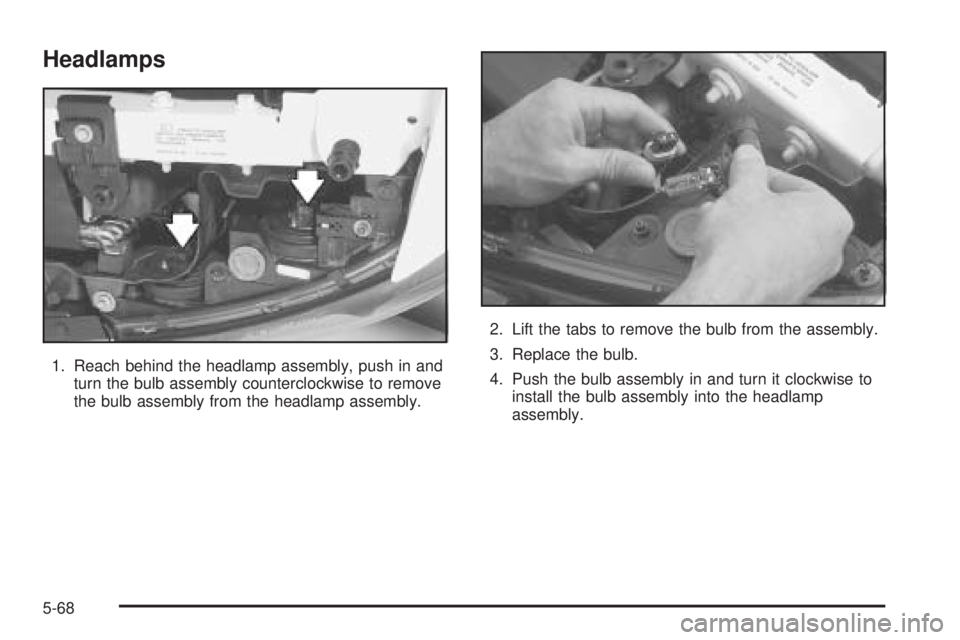 PONTIAC BONNEVILLE 2005  Owners Manual Headlamps
1. Reach behind the headlamp assembly, push in and
turn the bulb assembly counterclockwise to remove
the bulb assembly from the headlamp assembly.2. Lift the tabs to remove the bulb from the