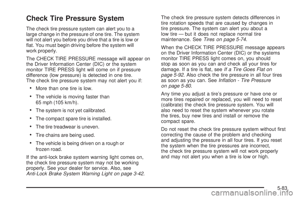 PONTIAC BONNEVILLE 2005  Owners Manual Check Tire Pressure System
The check tire pressure system can alert you to a
large change in the pressure of one tire. The system
will not alert you before you drive that a tire is low or
�at. You mus