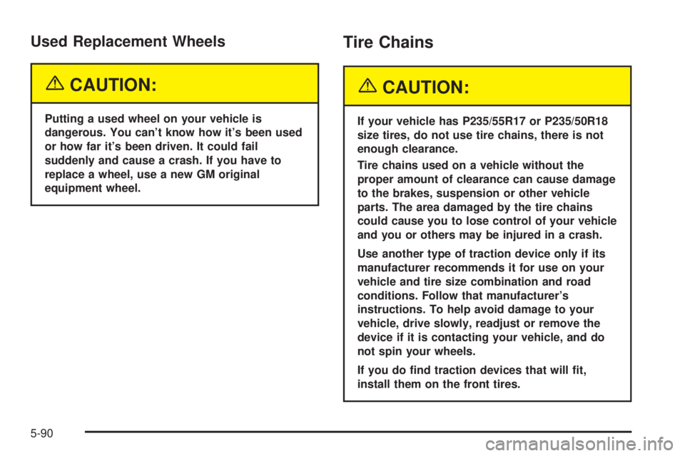 PONTIAC BONNEVILLE 2005  Owners Manual Used Replacement Wheels
{CAUTION:
Putting a used wheel on your vehicle is
dangerous. You can’t know how it’s been used
or how far it’s been driven. It could fail
suddenly and cause a crash. If y