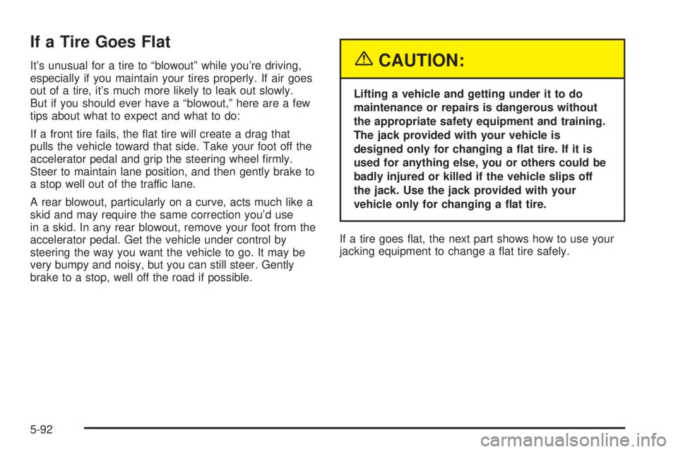 PONTIAC BONNEVILLE 2005 Owners Manual If a Tire Goes Flat
It’s unusual for a tire to “blowout” while you’re driving,
especially if you maintain your tires properly. If air goes
out of a tire, it’s much more likely to leak out sl PONTIAC BONNEVILLE 2005 Owners Manual If a Tire Goes Flat
It’s unusual for a tire to “blowout” while you’re driving,
especially if you maintain your tires properly. If air goes
out of a tire, it’s much more likely to leak out sl