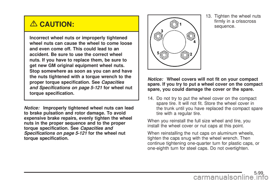 PONTIAC BONNEVILLE 2005  Owners Manual {CAUTION:
Incorrect wheel nuts or improperly tightened
wheel nuts can cause the wheel to come loose
and even come off. This could lead to an
accident. Be sure to use the correct wheel
nuts. If you hav