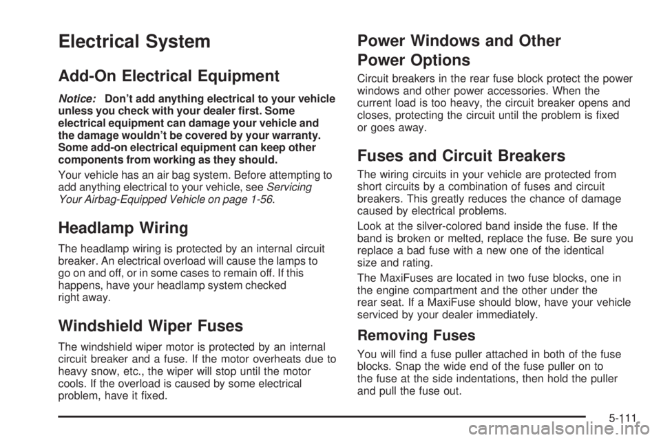 PONTIAC BONNEVILLE 2005  Owners Manual Electrical System
Add-On Electrical Equipment
Notice:Don’t add anything electrical to your vehicle
unless you check with your dealer �rst. Some
electrical equipment can damage your vehicle and
the d