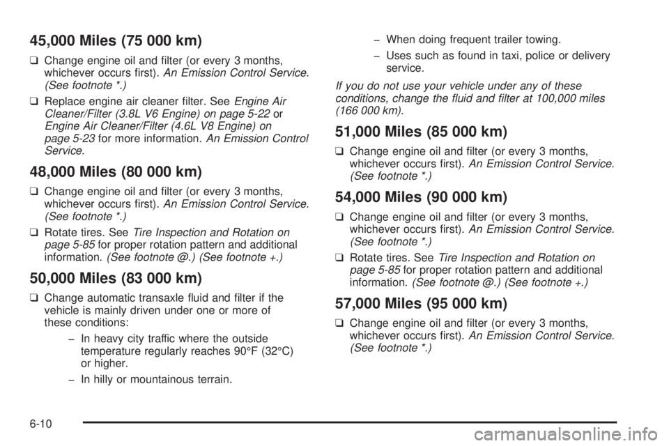 PONTIAC BONNEVILLE 2005  Owners Manual 45,000 Miles (75 000 km)
❑Change engine oil and �lter (or every 3 months,
whichever occurs �rst).An Emission Control Service.
(See footnote *.)
❑Replace engine air cleaner �lter. SeeEngine Air
Cle