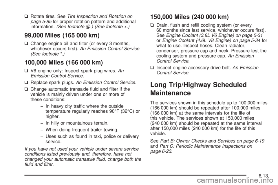 PONTIAC BONNEVILLE 2005  Owners Manual ❑Rotate tires. SeeTire Inspection and Rotation on
page 5-85for proper rotation pattern and additional
information.(See footnote @.) (See footnote +.)
99,000 Miles (165 000 km)
❑Change engine oil a