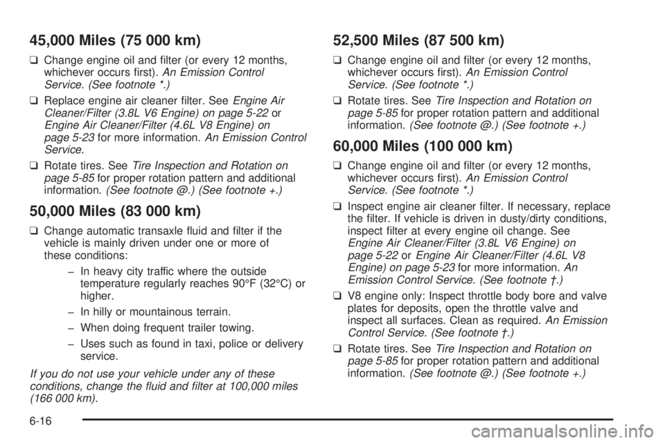 PONTIAC BONNEVILLE 2005  Owners Manual 45,000 Miles (75 000 km)
❑Change engine oil and �lter (or every 12 months,
whichever occurs �rst).An Emission Control
Service. (See footnote *.)
❑Replace engine air cleaner �lter. SeeEngine Air
Cl