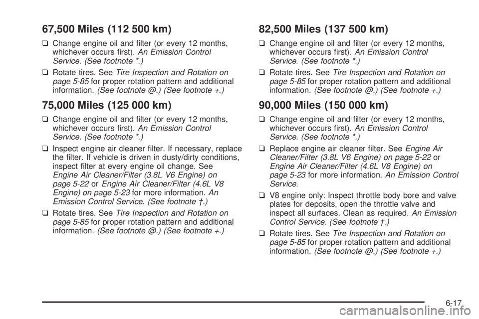 PONTIAC BONNEVILLE 2005  Owners Manual 67,500 Miles (112 500 km)
❑Change engine oil and �lter (or every 12 months,
whichever occurs �rst).An Emission Control
Service. (See footnote *.)
❑Rotate tires. SeeTire Inspection and Rotation on

