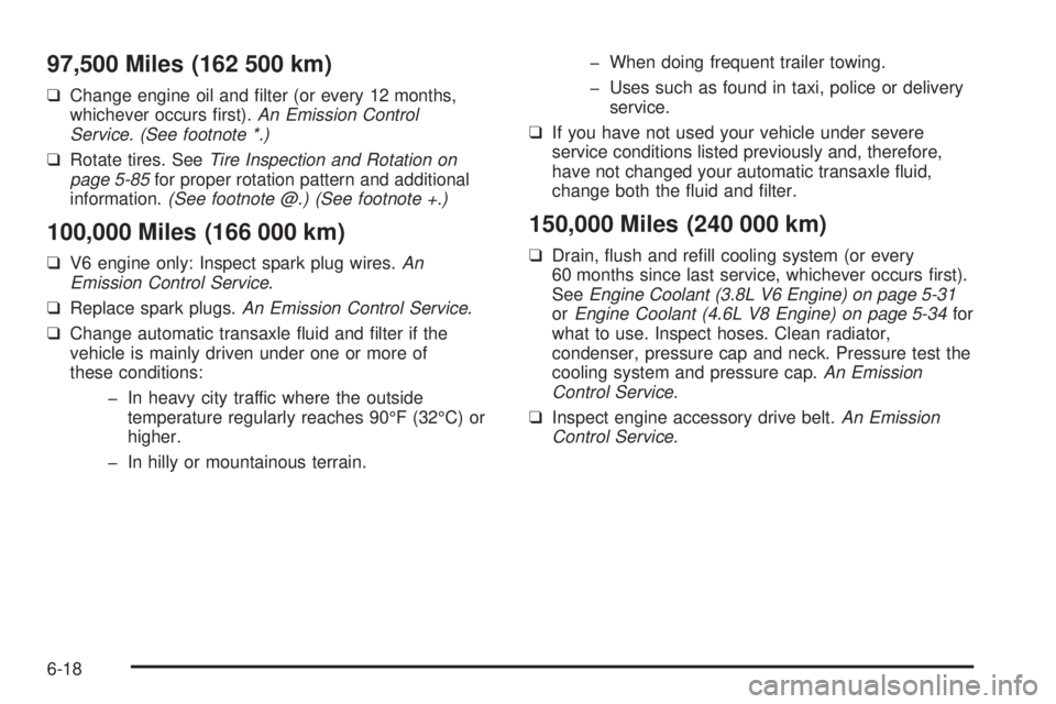 PONTIAC BONNEVILLE 2005  Owners Manual 97,500 Miles (162 500 km)
❑Change engine oil and �lter (or every 12 months,
whichever occurs �rst).An Emission Control
Service. (See footnote *.)
❑Rotate tires. SeeTire Inspection and Rotation on
