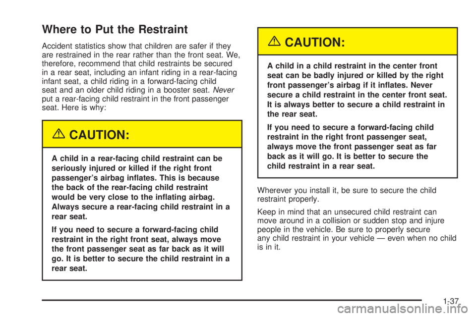 PONTIAC BONNEVILLE 2005 Service Manual Where to Put the Restraint
Accident statistics show that children are safer if they
are restrained in the rear rather than the front seat. We,
therefore, recommend that child restraints be secured
in 