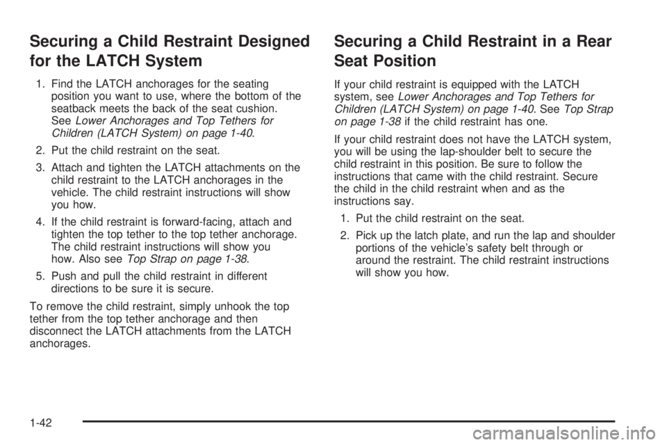 PONTIAC BONNEVILLE 2005 Service Manual Securing a Child Restraint Designed
for the LATCH System
1. Find the LATCH anchorages for the seating
position you want to use, where the bottom of the
seatback meets the back of the seat cushion.
See