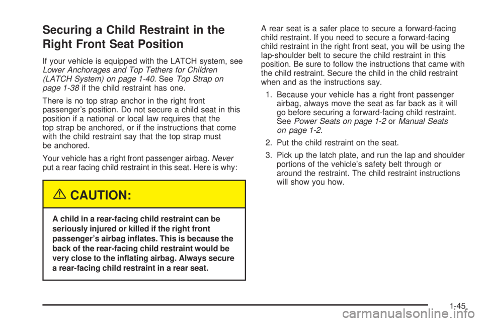 PONTIAC BONNEVILLE 2005 Workshop Manual Securing a Child Restraint in the
Right Front Seat Position
If your vehicle is equipped with the LATCH system, see
Lower Anchorages and Top Tethers for Children
(LATCH System) on page 1-40. SeeTop Str