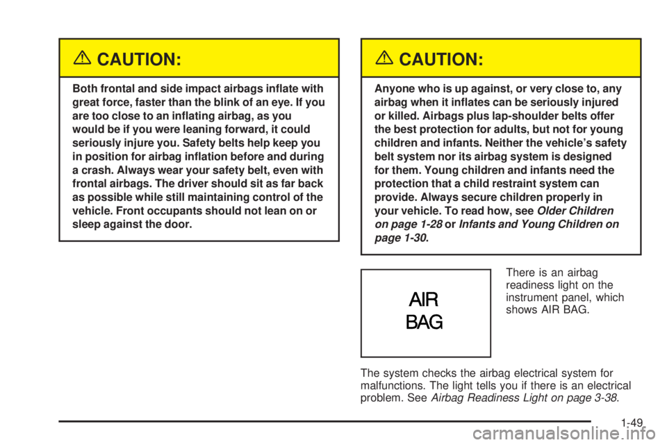 PONTIAC BONNEVILLE 2005 Workshop Manual {CAUTION:
Both frontal and side impact airbags in�ate with
great force, faster than the blink of an eye. If you
are too close to an in�ating airbag, as you
would be if you were leaning forward, it cou