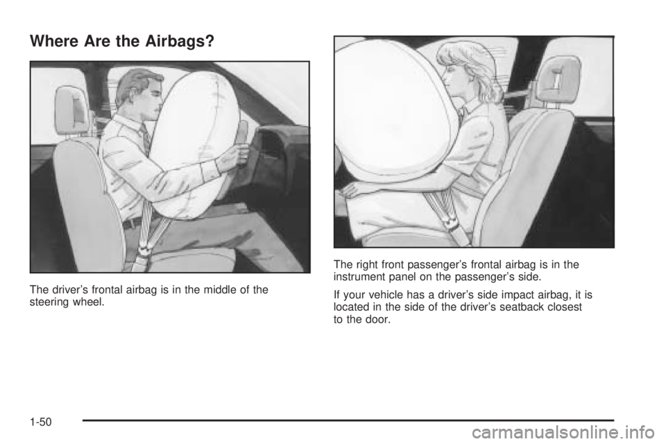 PONTIAC BONNEVILLE 2005 Workshop Manual Where Are the Airbags?
The driver’s frontal airbag is in the middle of the
steering wheel.The right front passenger’s frontal airbag is in the
instrument panel on the passenger’s side.
If your v